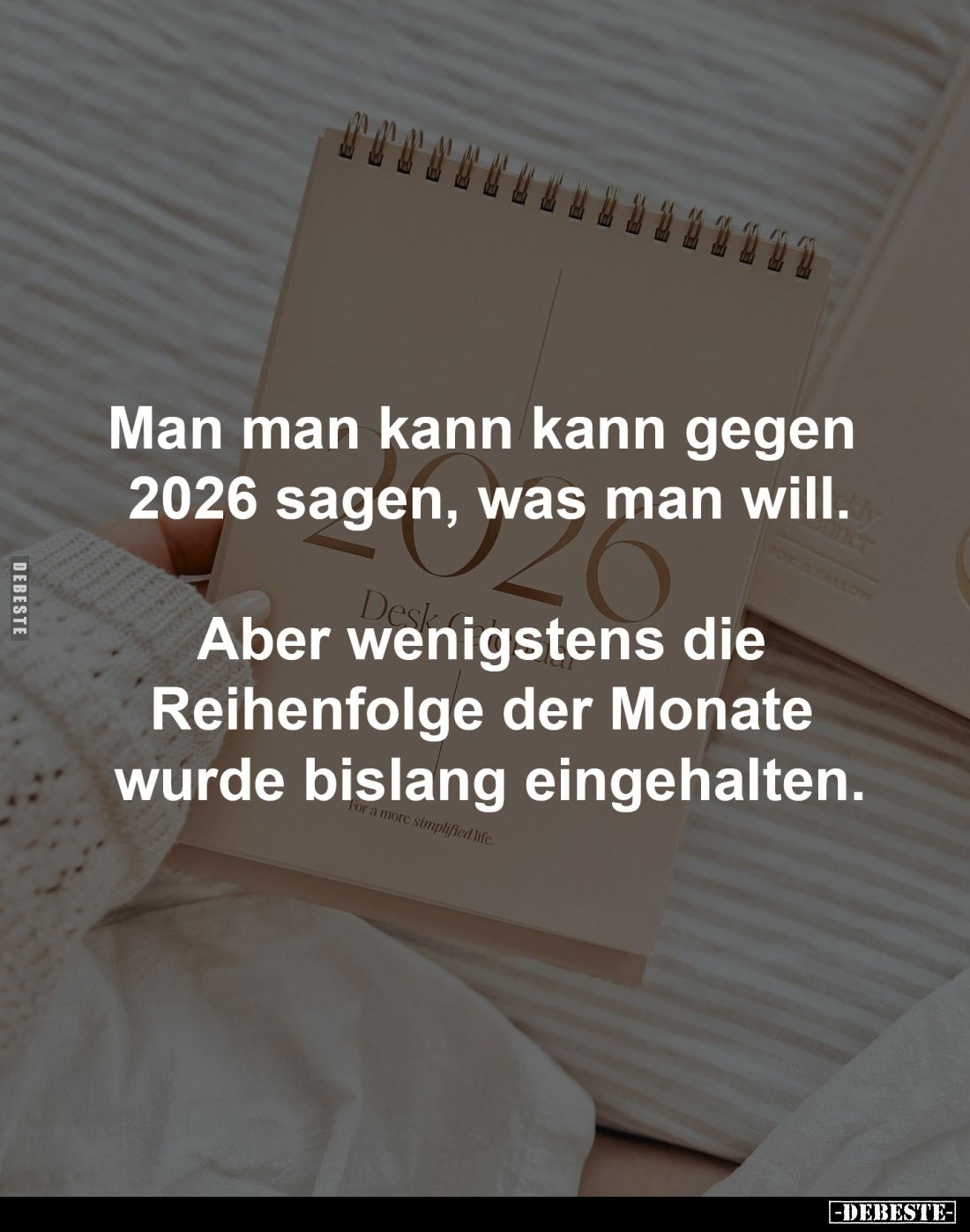 Man man kann kann gegen 
2026 sagen, was man will.

Aber wenigstens die 
Reihenfolge der Monate 
wurde bislang eingehalt...