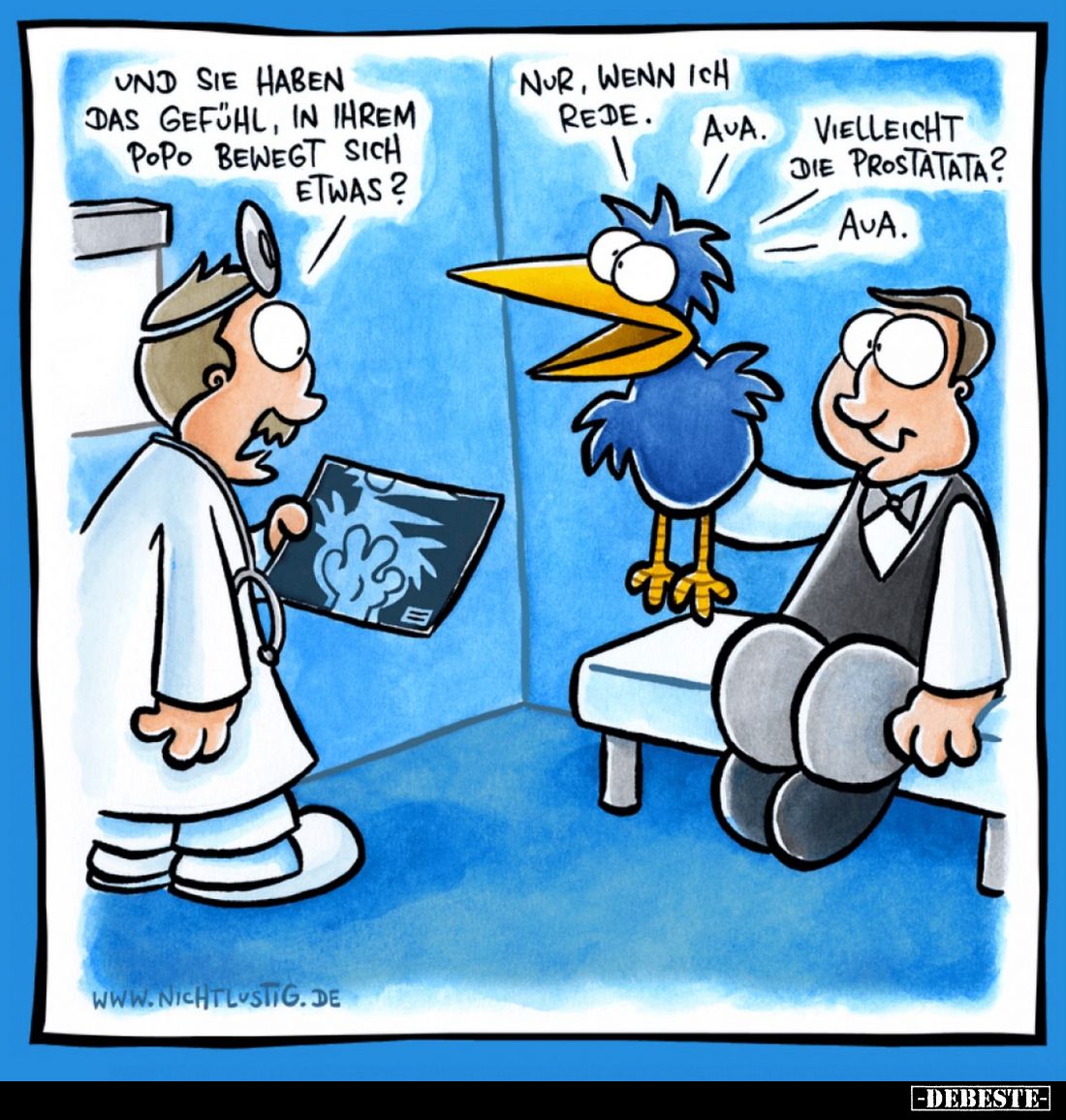 Und Sie haben das Gefühl, in ihrem Popo bewegt sich etwas?
-
Nur, wenn ich rede.
Aua.
Vielleicht die Prostatata? Aua.