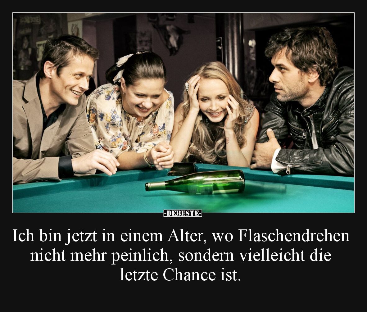 Ich bin jetzt in einem Alter, wo Flaschendrehen nicht mehr.. - Lustige Bilder | DEBESTE.de