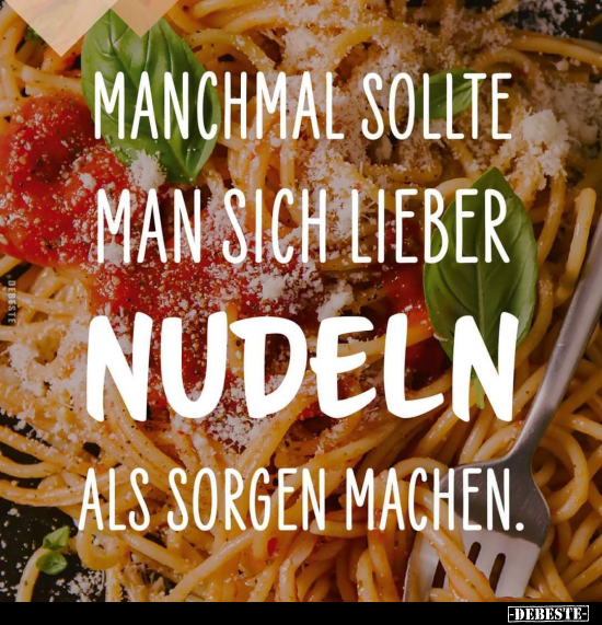 Manchmal sollte man sich lieber Nudeln als Sorgen.. - Lustige Bilder | DEBESTE.de