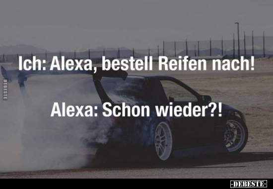 Ich: Alexa, bestell Reifen nach! Alexa: Schon wieder?!.. - Lustige Bilder | DEBESTE.de