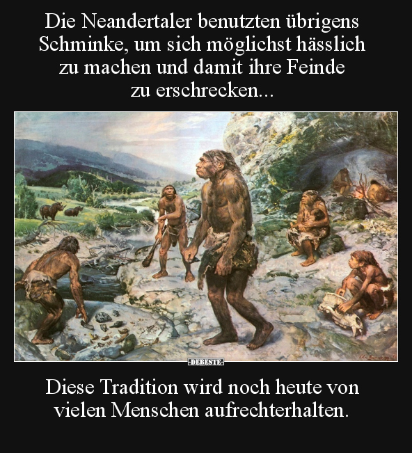 Die Neandertaler benutzten übrigens Schminke.. - Lustige Bilder | DEBESTE.de