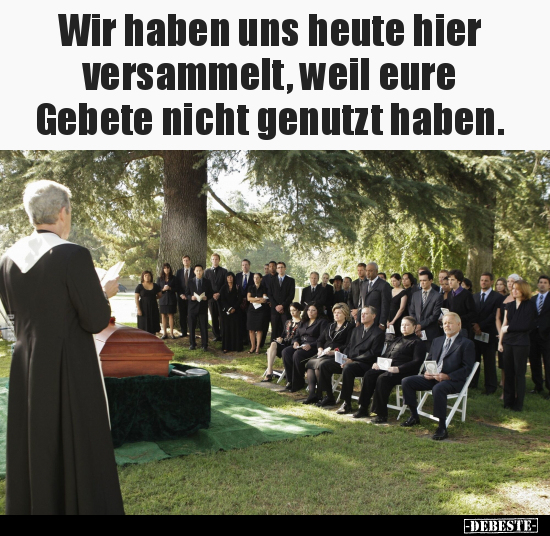 Wir haben uns heute hier versammelt, weil eure Gebete.. - Lustige Bilder | DEBESTE.de