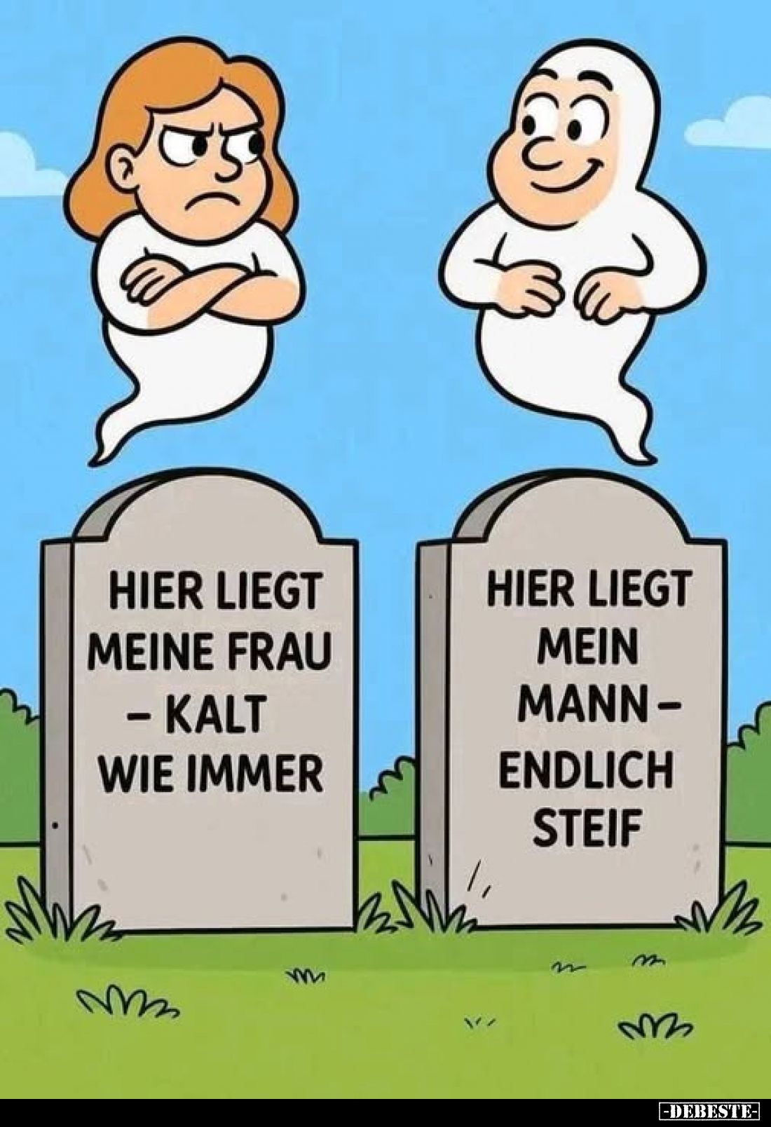 Hier liegt meine Frau - kalt wie immer
-
Hier liegt mein Mann - endlich steif