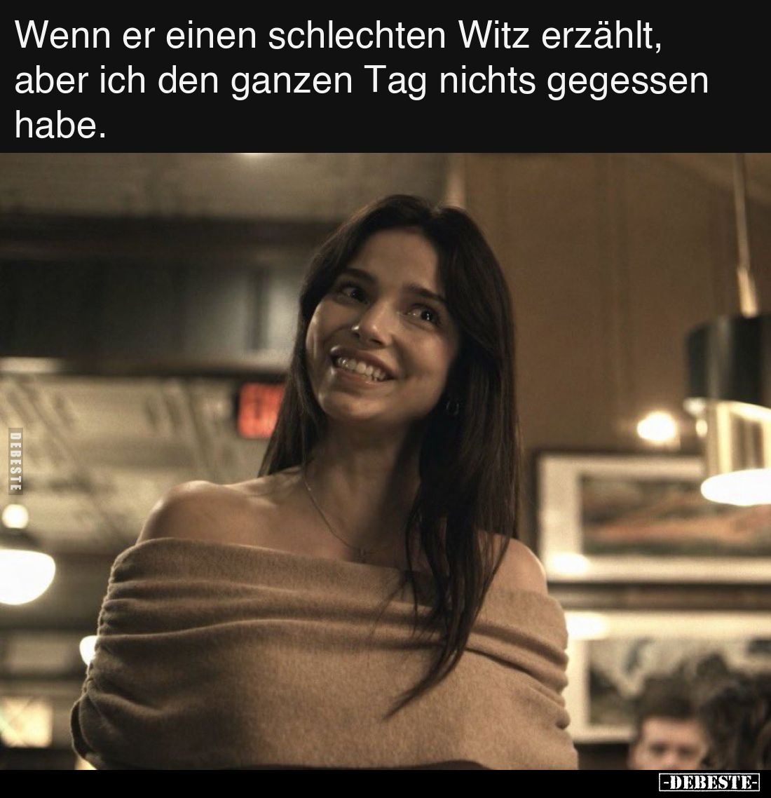 Wenn er einen schlechten Witz erzählt, aber ich den ganzen Tag nichts gegessen habe.