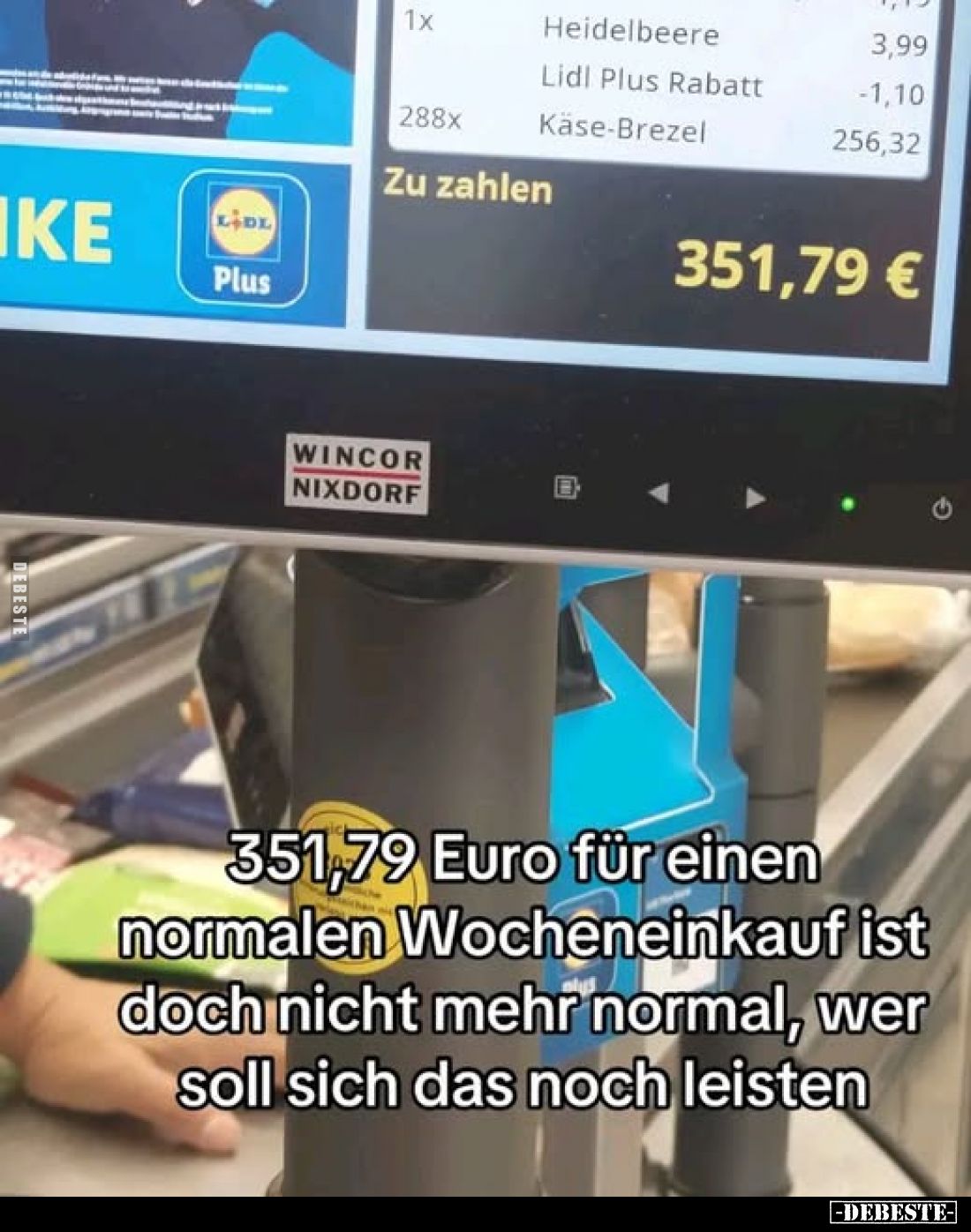351,79 Euro für einen normalen Wocheneinkauf ist doch nicht mehr normal, wer soll sich das noch leisten.
