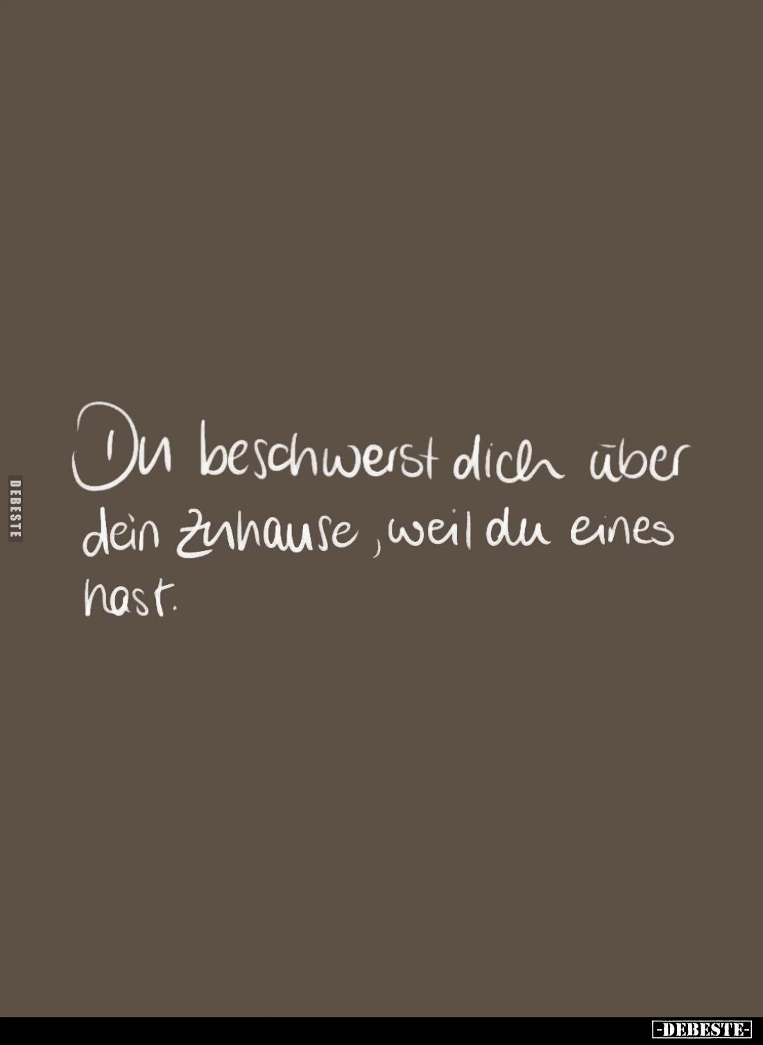 Du beschwerst dich über dein Zuhause, weil du eines hast.