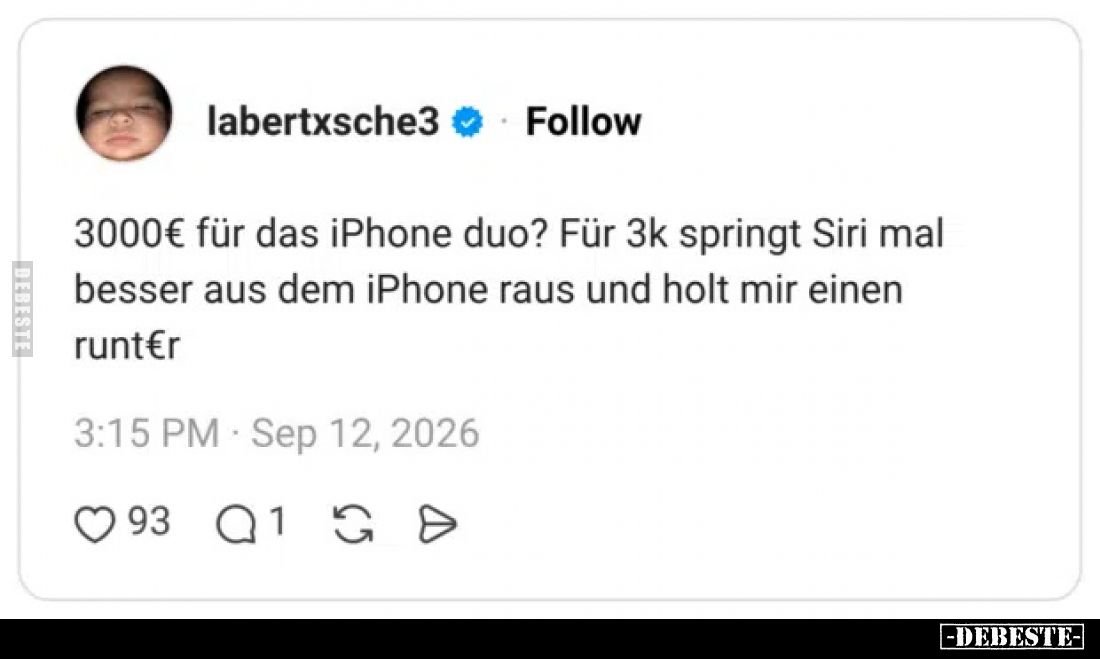 3000€ für das iPhone duo? Für 3k springt Siri mal besser aus dem iPhone raus und holt mir einen runt€r