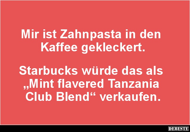 Mir ist Zahnpasta in den Kaffee gekleckert.. - Lustige Bilder | DEBESTE.de
