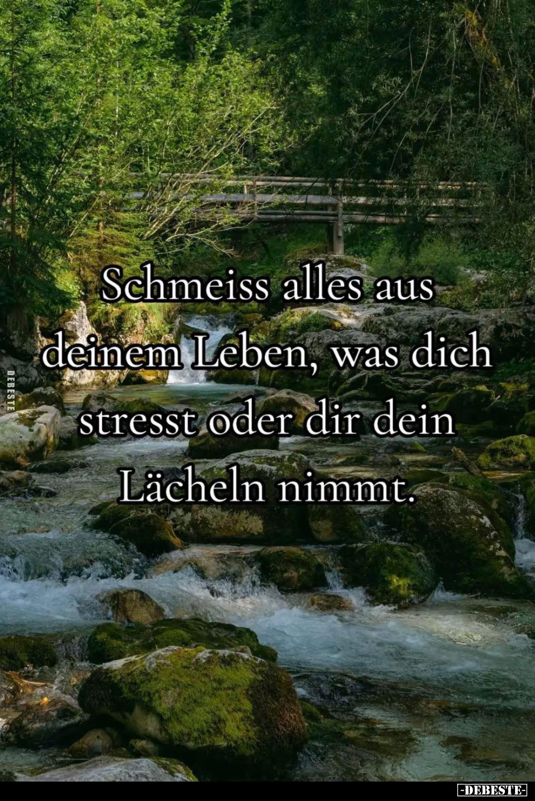 Schmeiss alles aus deinem Leben, was dich stresst oder dir dein Lächeln nimmt.