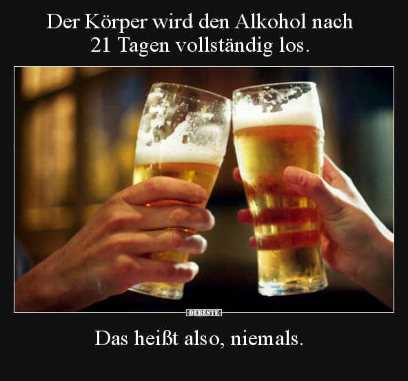 Der Körper wird den Alkohol nach 21 Tagen vollständig los...