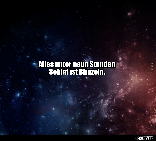 Alles unter neun Stunden 
Schlaf ist Blinzeln.