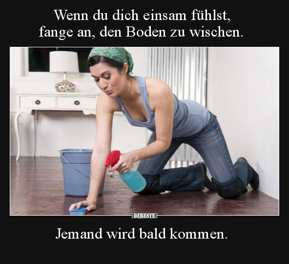 Wenn du dich einsam fühlst, fange an, den Boden zu.. - Lustige Bilder | DEBESTE.de