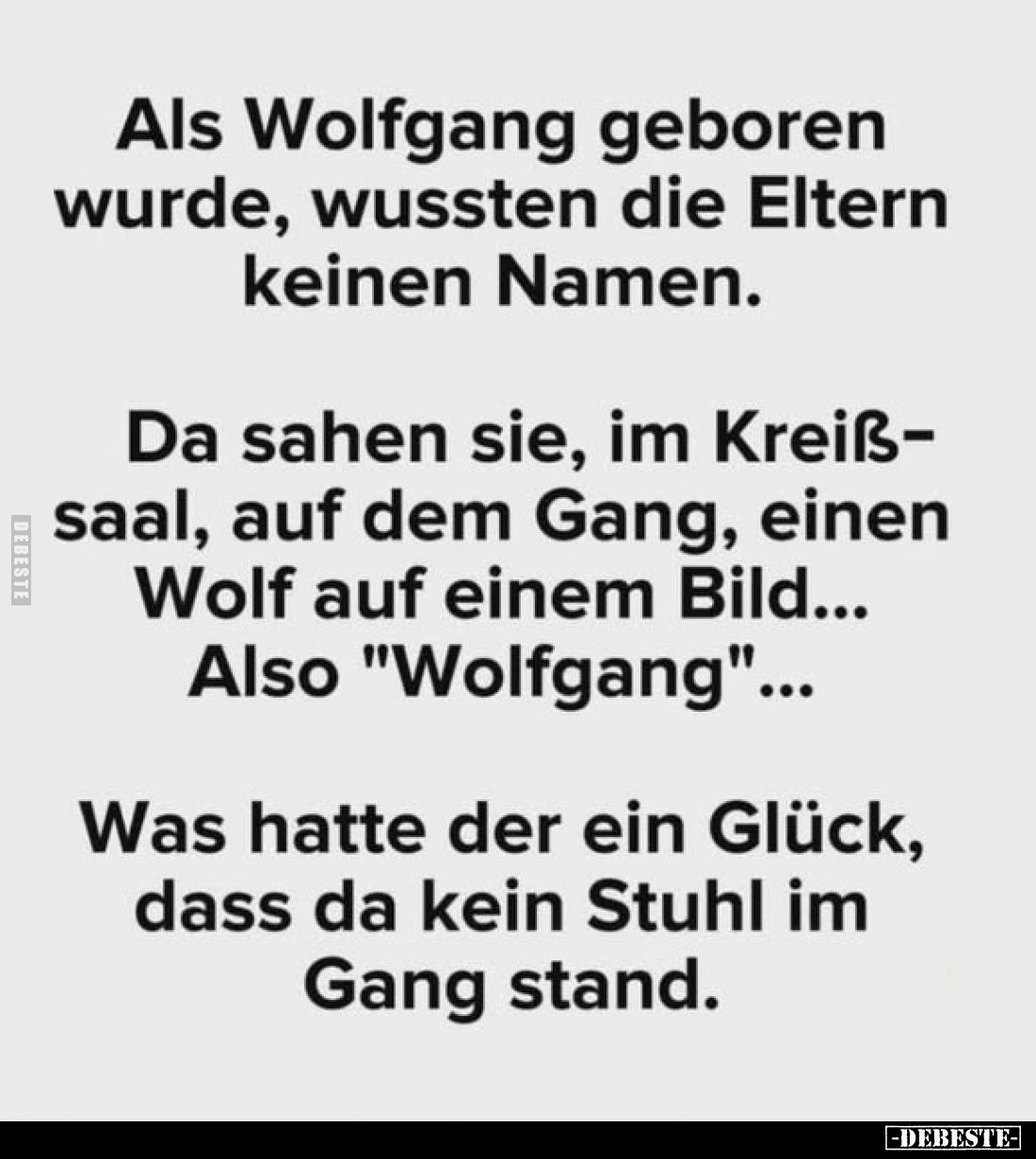 Als Wolfgang geboren wurde, wussten die Eltern keinen Namen.
Da sahen sie, im Kreißsaal, auf dem Gang, einen Wolf auf einem ...