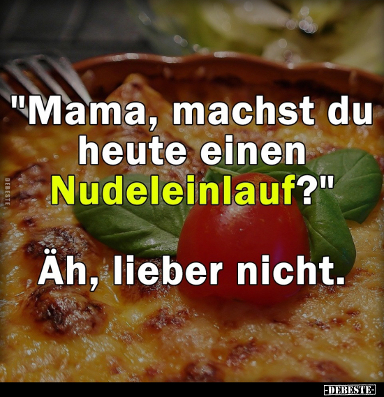"Mama, machst du heute einen Nudeleinlauf?".. - Lustige Bilder | DEBESTE.de