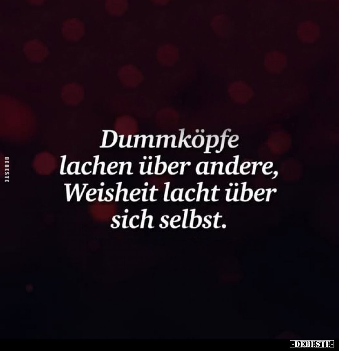 Dummköpfe lachen über andere, Weisheit lacht über sich selbst.