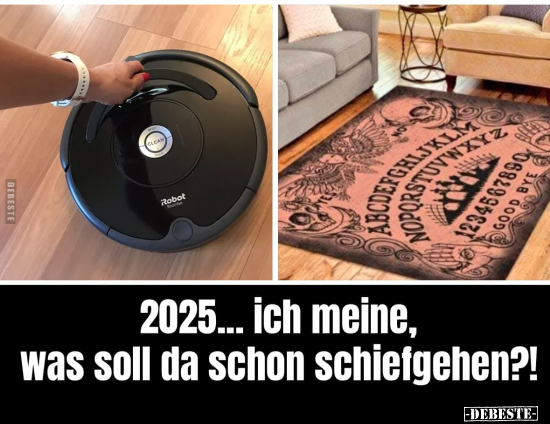 2025... ich meine, was soll da schon schiefgehen?!.. - Lustige Bilder | DEBESTE.de