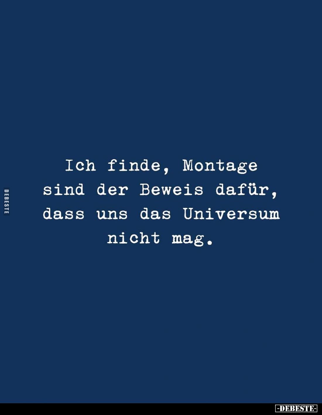 Ich finde, Montage sind der Beweis dafür, dass uns das Universum nicht mag.