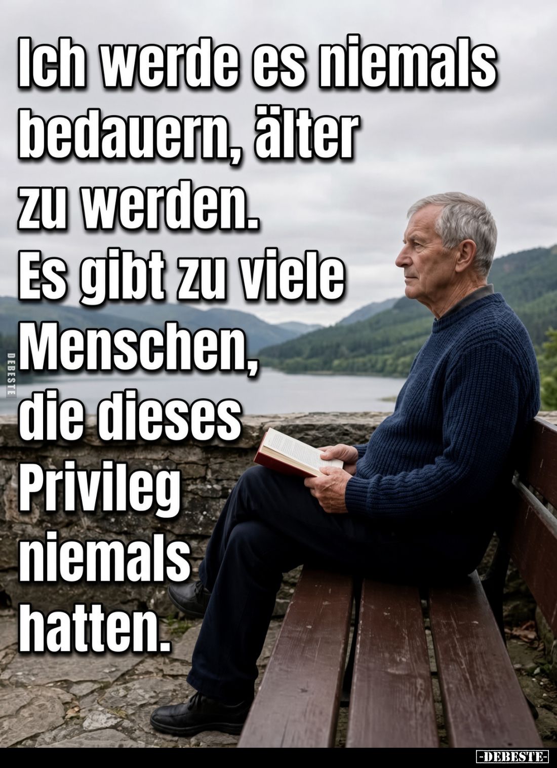 Ich werde es niemals bedauern, älter zu werden.
Es gibt zu viele Menschen, die dieses Privileg niemals hatten.