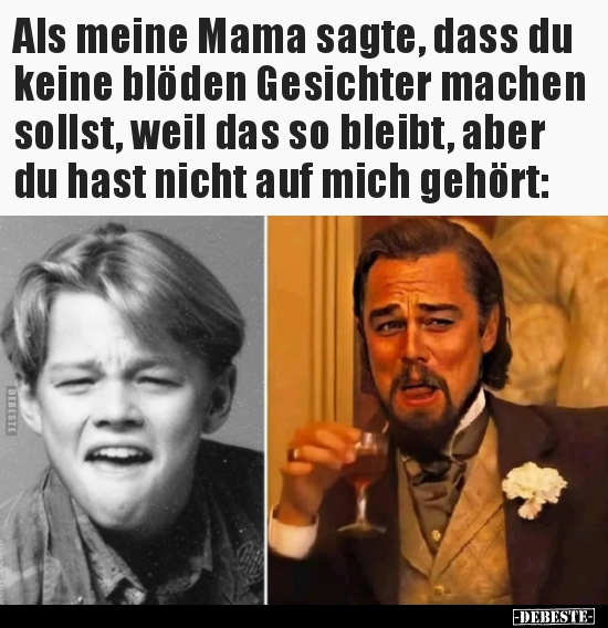Als meine Mama sagte, dass du keine blöden Gesichter machen.. - Lustige Bilder | DEBESTE.de