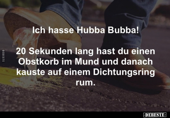 Ich hasse Hubba Bubba! 20 Sekunden lang haste einen.. - Lustige Bilder | DEBESTE.de