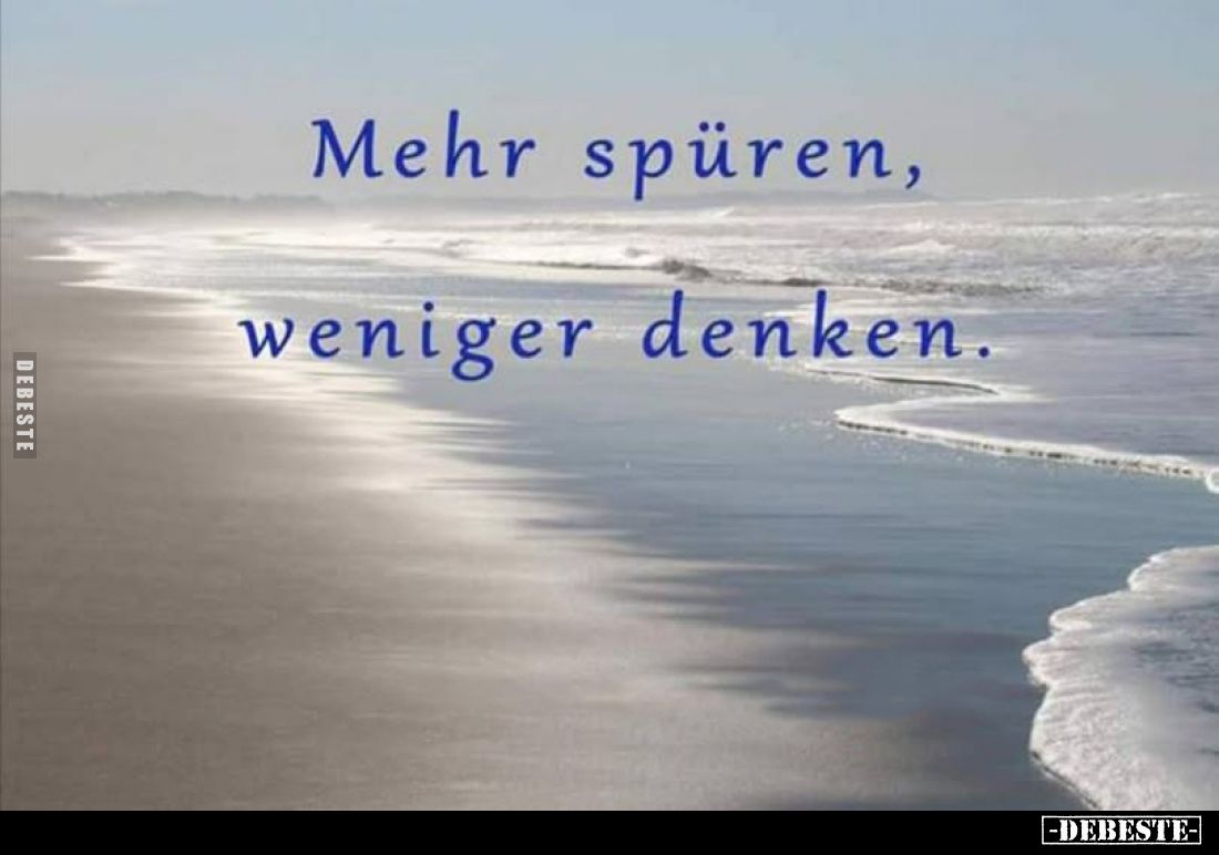 Mehr spüren, weniger denken.