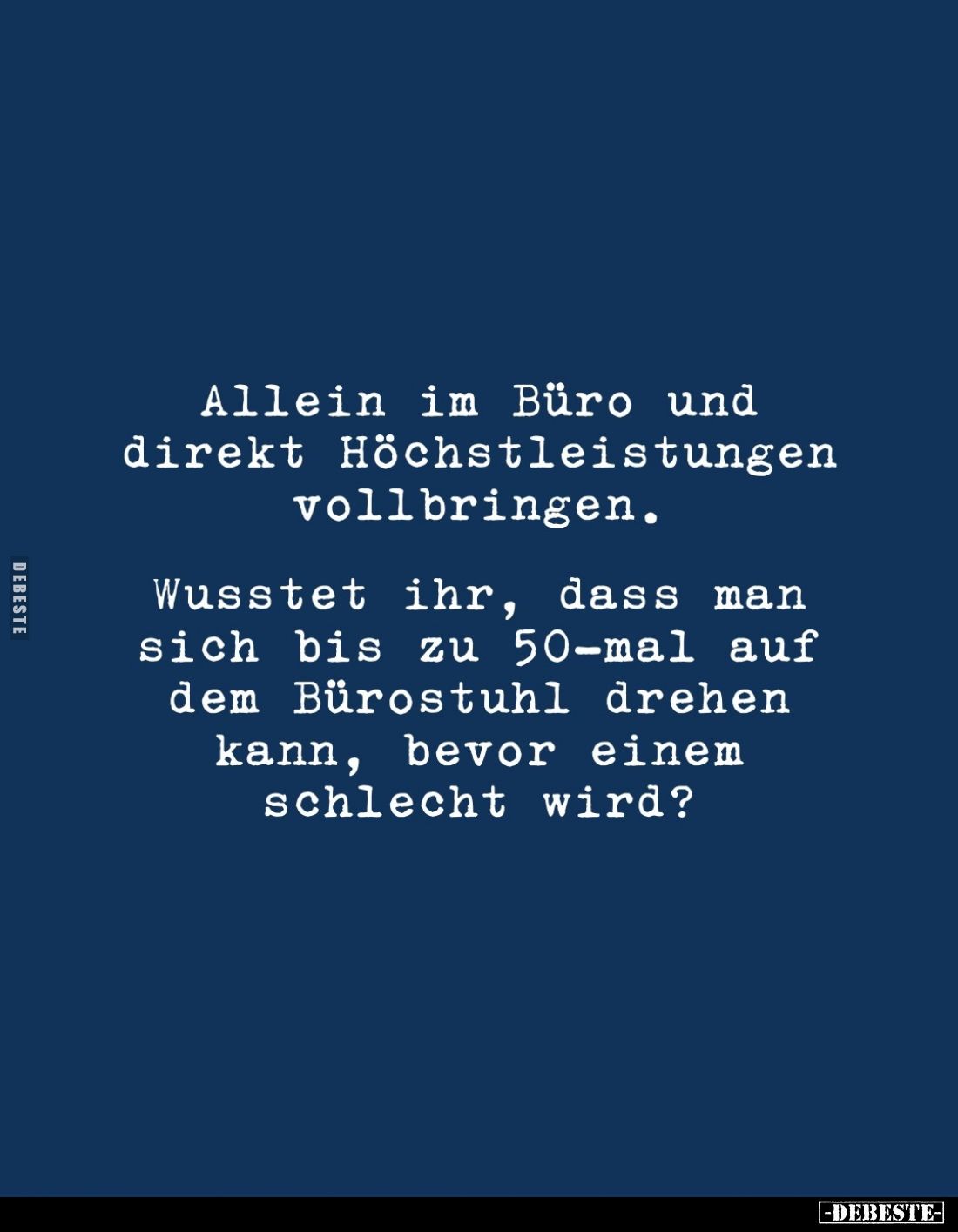 Allein im Büro und direkt Höchstleistungen vollbringen.
Wusstet ihr, dass man sich bis zu 50-mal auf dem Bürostuhl drehen ka...