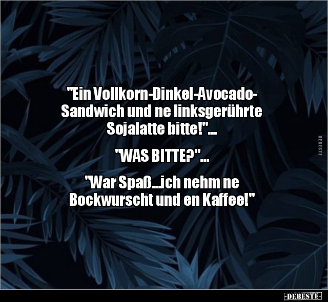 "Ein Vollkorn-Dinkel-Avocado- Sandwich und ne linksgerührte.." - Lustige Bilder | DEBESTE.de