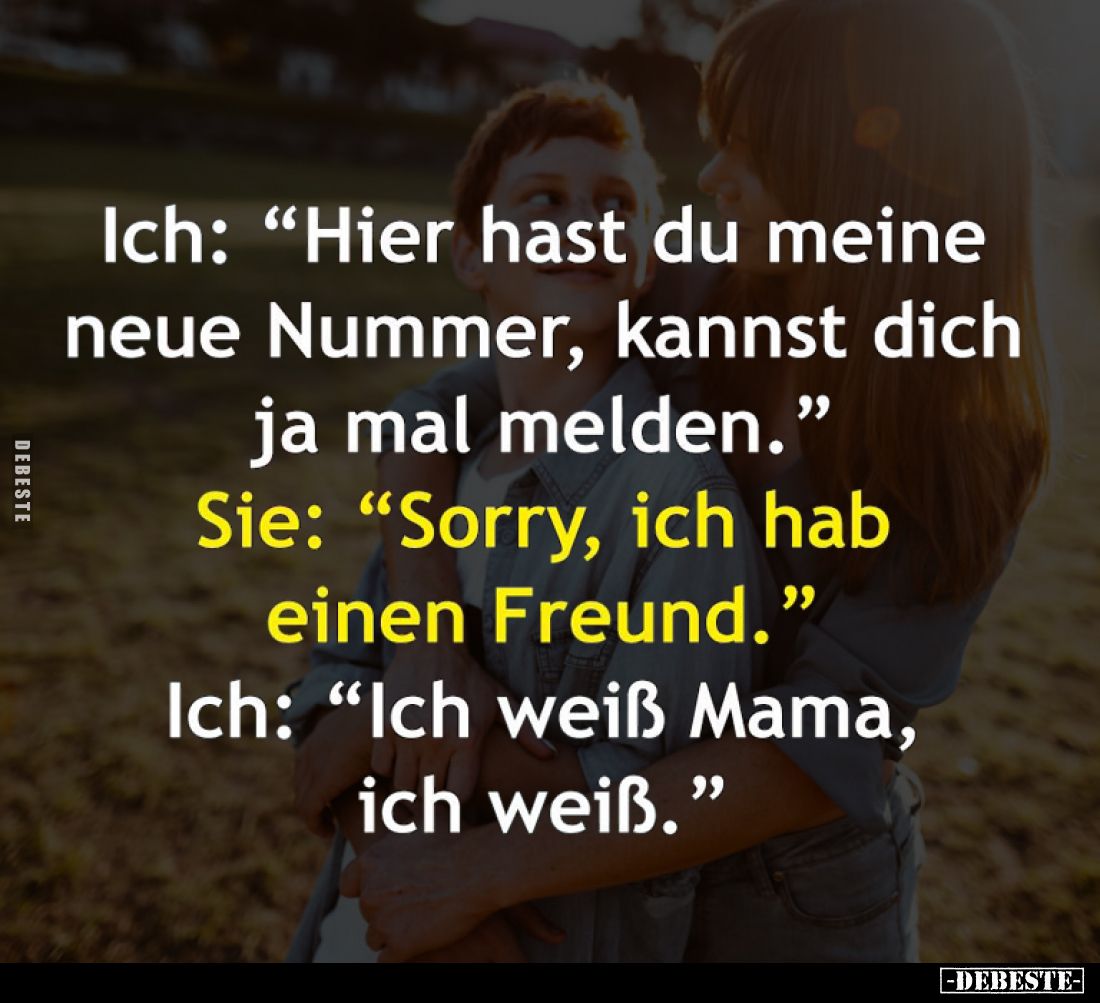 Ich: "Hier hast du meine neue Nummer, kannst dich ja mal melden." - Sie: "Sorry, ich hab einen Freund." -...