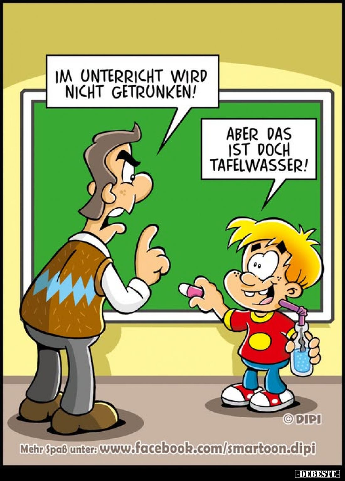 Im Unterricht wird nicht getrunken!
-
Aber das ist doch Tafelwasser!