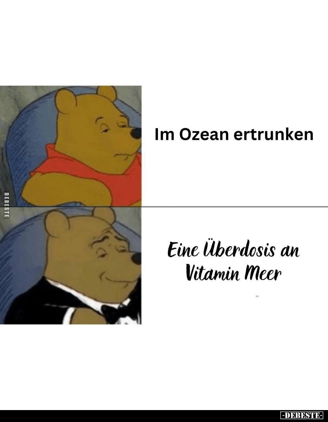 Im Ozean ertrunken. -
Eine Überdosis an Vitamin Meer.