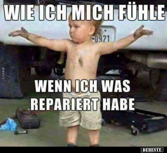 Wie ich mich fühle
wenn ich was repariert habe