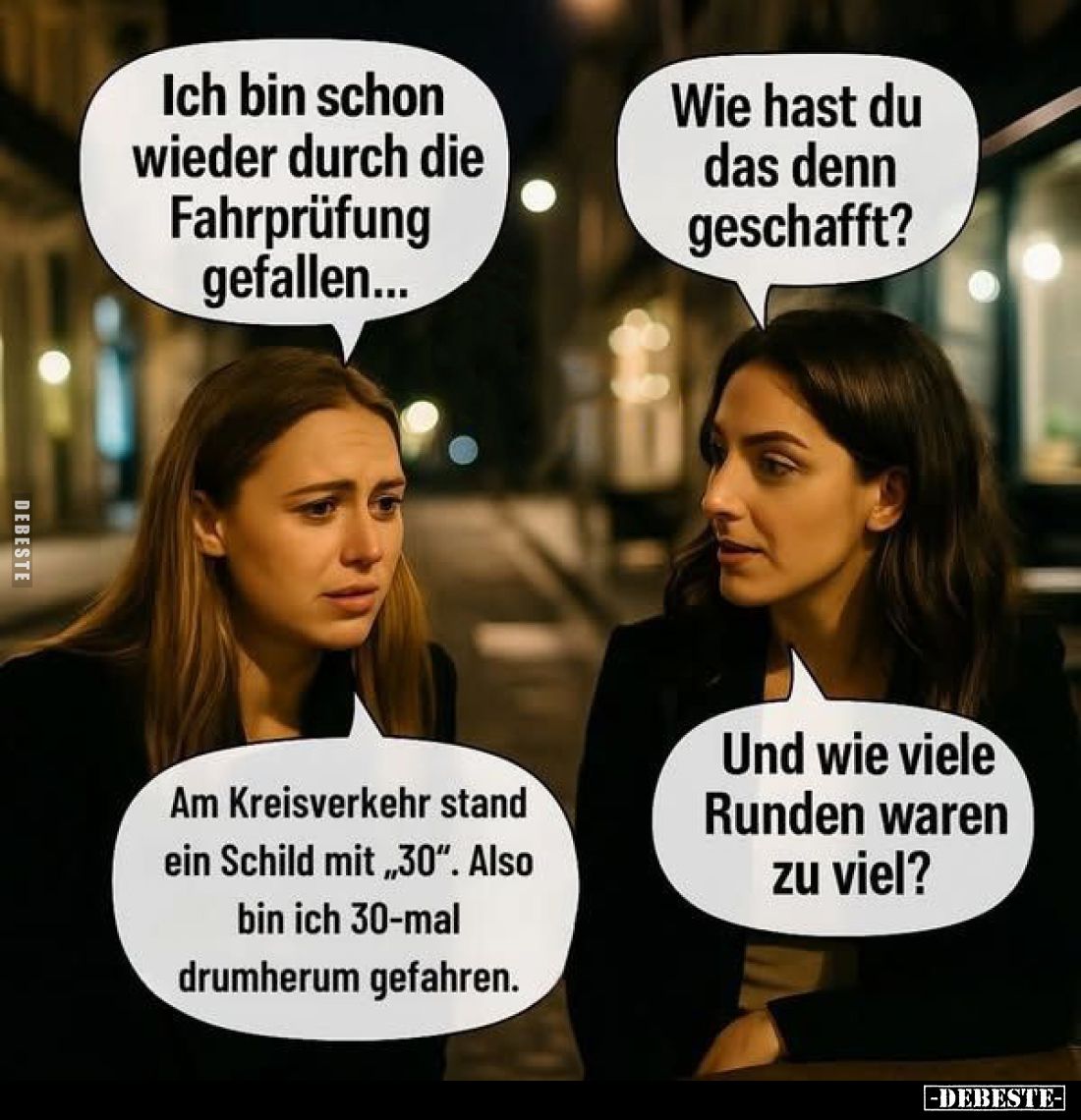 Ich bin schon wieder durch die Fahrprüfung gefallen... -
Wie hast du das denn geschafft? -
Am Kreisverkehr stand ein Schild...