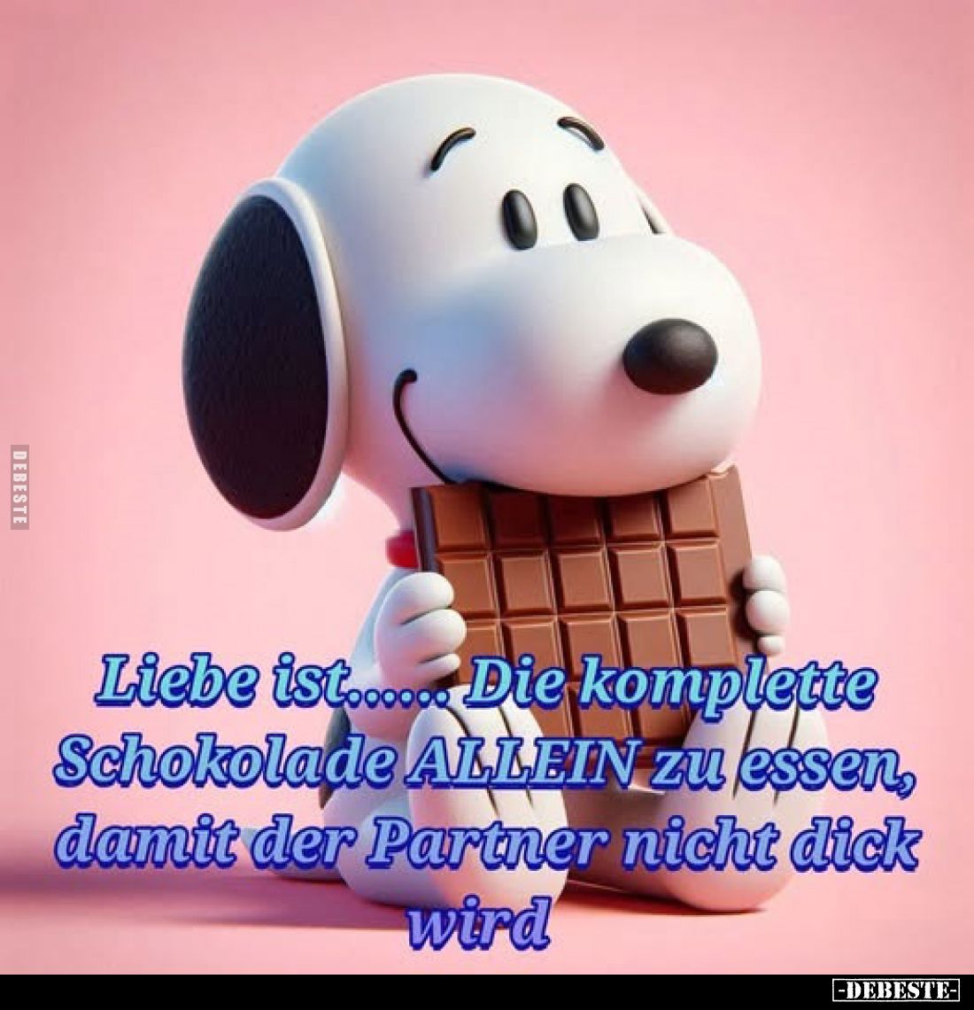 Liebe ist...... Die komplette Schokolade ALLEIN zu essen, damit der Partner nicht dick wird.