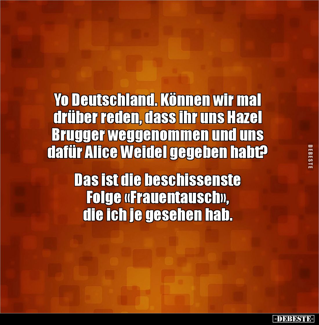 Yo Deutschland. Können wir mal 
drüber reden, dass ihr uns Hazel 
Brugger weggenommen und uns 
dafür Alice Weidel gegeben ...