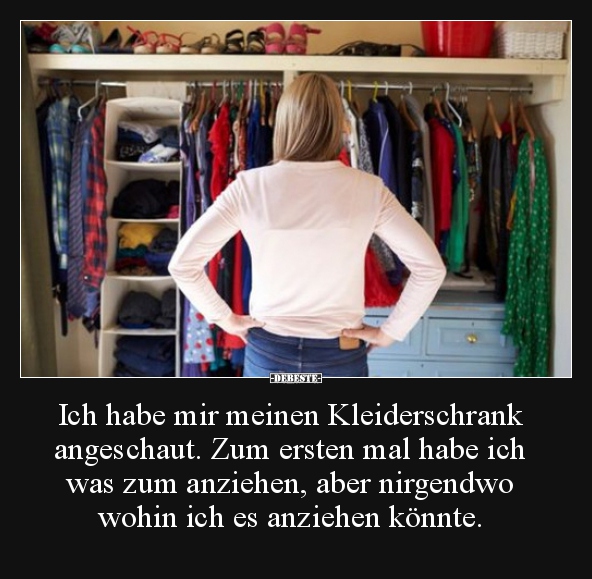 Ich habe mir meinen Kleiderschrank angeschaut. Zum ersten.. - Lustige Bilder | DEBESTE.de