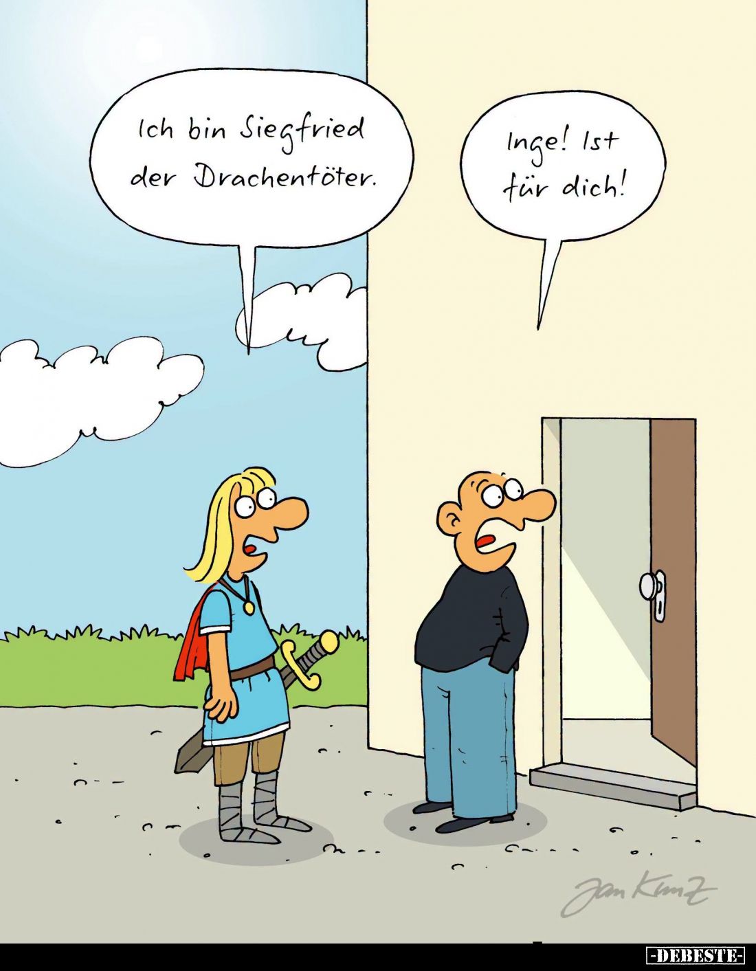 Ich bin Siegfried der Drachentöter. -
Inge! Ist für dich!