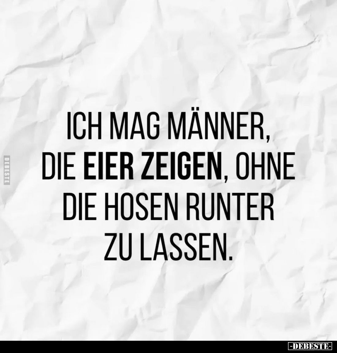 Ich mag Männer, die Eier zeigen, ohne die Hosen runter zu lassen.