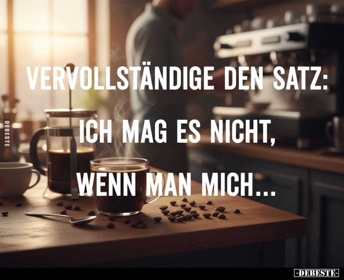 Vervollständige den Satz: Ich mag es nicht, wenn man mich...