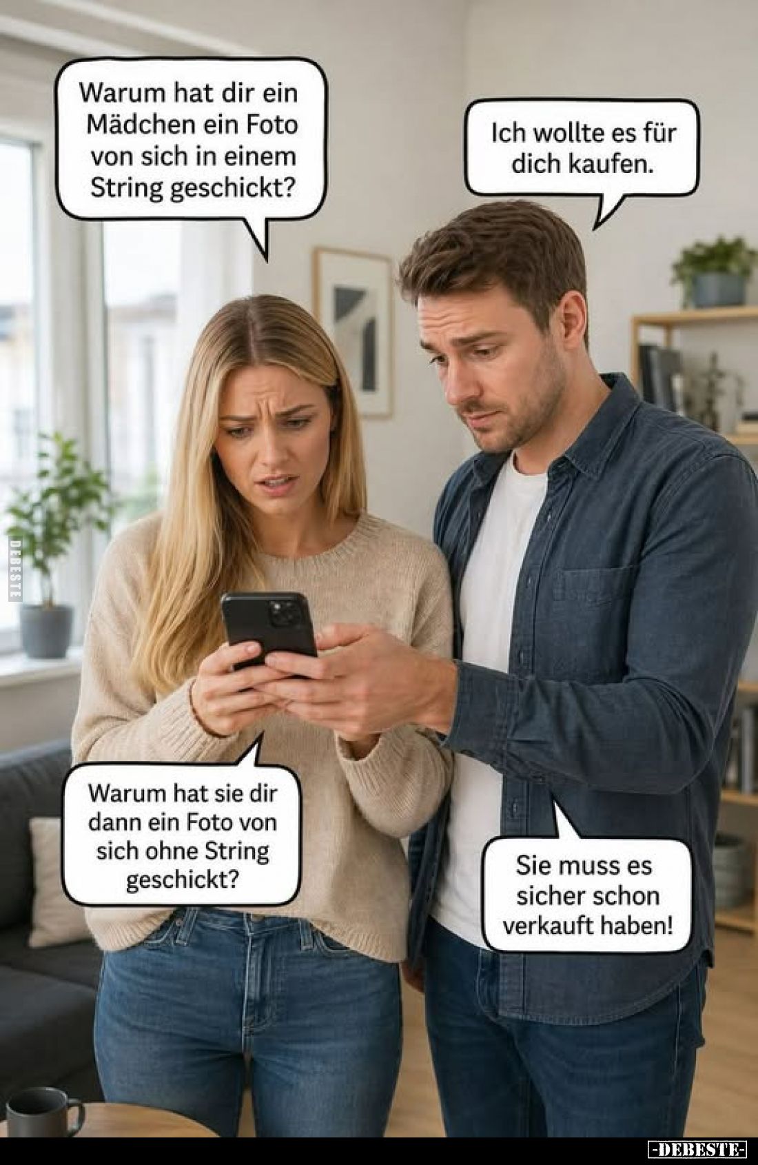 Warum hat dir ein Mädchen ein Foto von sich in einem String geschickt?
Ich wollte es für dich kaufen.
Warum hat sie dir dan...