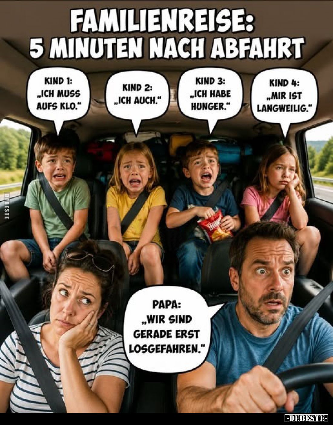 Familienreise: 5 Minuten nach Abfahrt
Kind 1: „Ich muss aufs Klo."
Kind 2: „Ich auch."
Kind 3: „Ich habe Hunger....