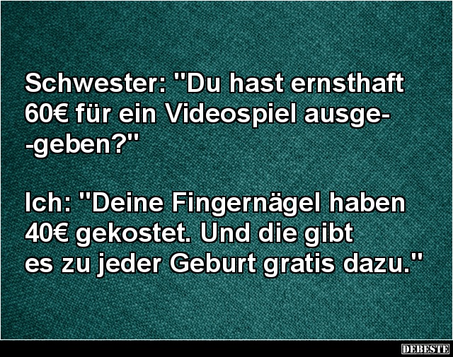 Schwester: "Du hast ernsthaft 60€ für ein Videospiel ausgegeben?" - Lustige Bilder | DEBESTE.de