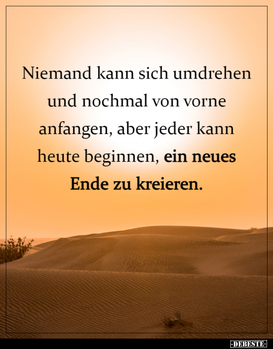 Niemand kann sich umdrehen und nochmal von vorne..