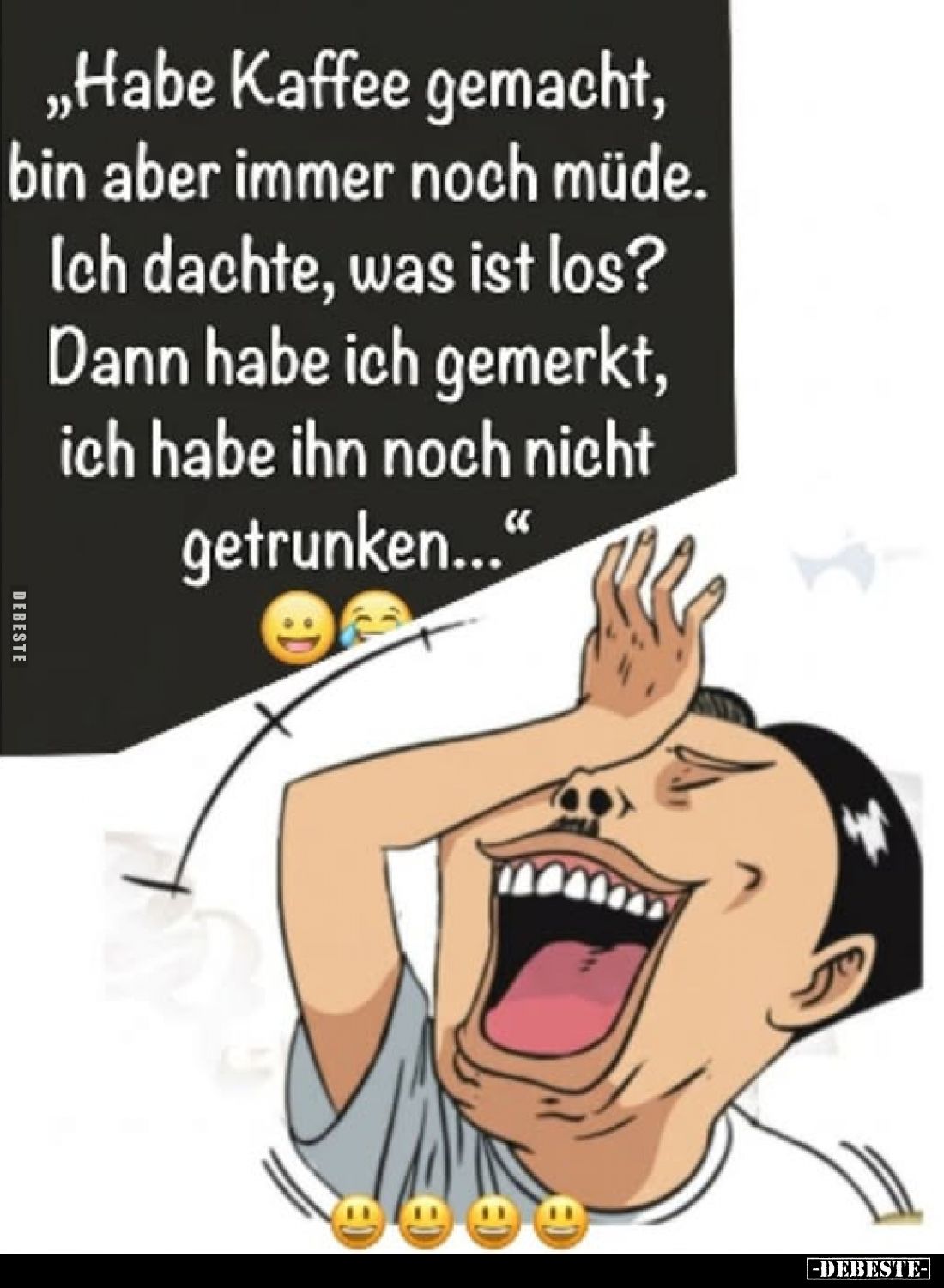 „Habe Kaffee gemacht, bin aber immer noch müde.
Ich dachte, was ist los?
Dann habe ich gemerkt, ich habe ihn noch nicht get...
