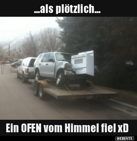 ...als plötzlich... Ein OFEN vom Himmel fiel xD.. - Lustige Bilder | DEBESTE.de