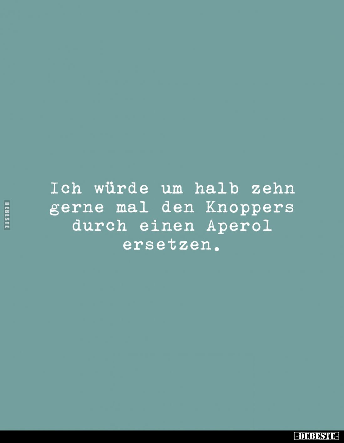Ich würde um halb zehn gerne mal den Knoppers durch einen Aperol ersetzen.