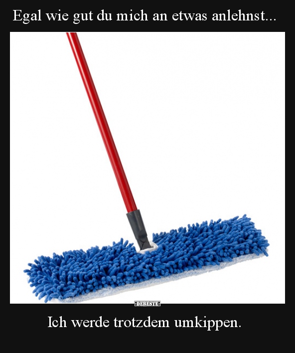 Egal wie gut du mich an etwas anlehnst... Ich werde..