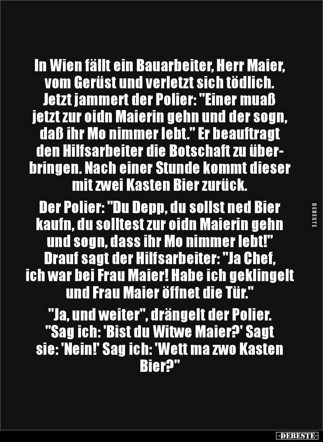 In Wien fällt ein Bauarbeiter, Herr Maier, vom Gerüst und verletzt sich tödlich. Jetzt jammert der Polier: "Einer muaß j...