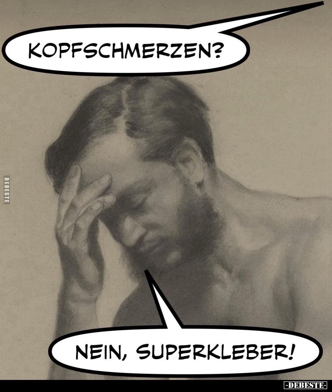 Kopfschmerzen? -
Nein, Superkleber!