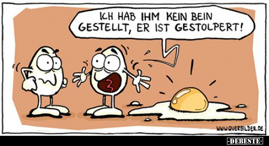 Ich hab ihm kein Bein gestellt, er ist gestolpert!.. - Lustige Bilder | DEBESTE.de